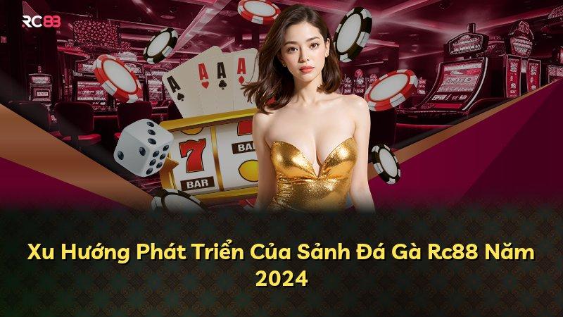 Xu Hướng Phát Triển Của Sảnh Đá Gà Rc88 Năm 2024